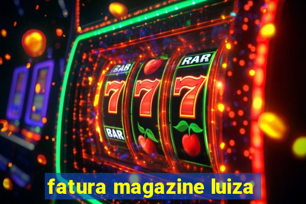 fatura magazine luiza